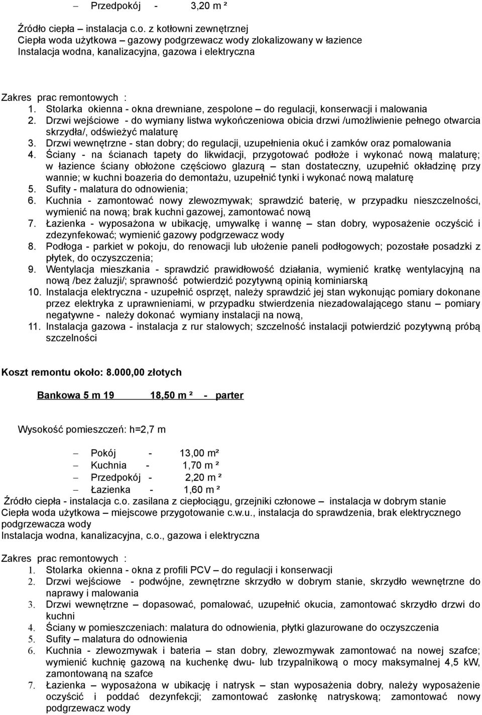 Drzwi wejściowe - do wymiany listwa wykończeniowa obicia drzwi /umożliwienie pełnego otwarcia skrzydła/, odświeżyć malaturę 3.