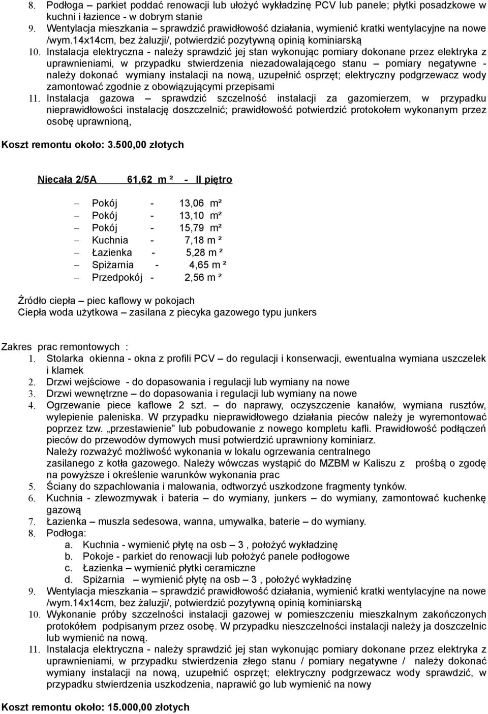 Instalacja elektryczna - należy sprawdzić jej stan wykonując pomiary dokonane przez elektryka z uprawnieniami, w przypadku stwierdzenia niezadowalającego stanu pomiary negatywne - należy dokonać