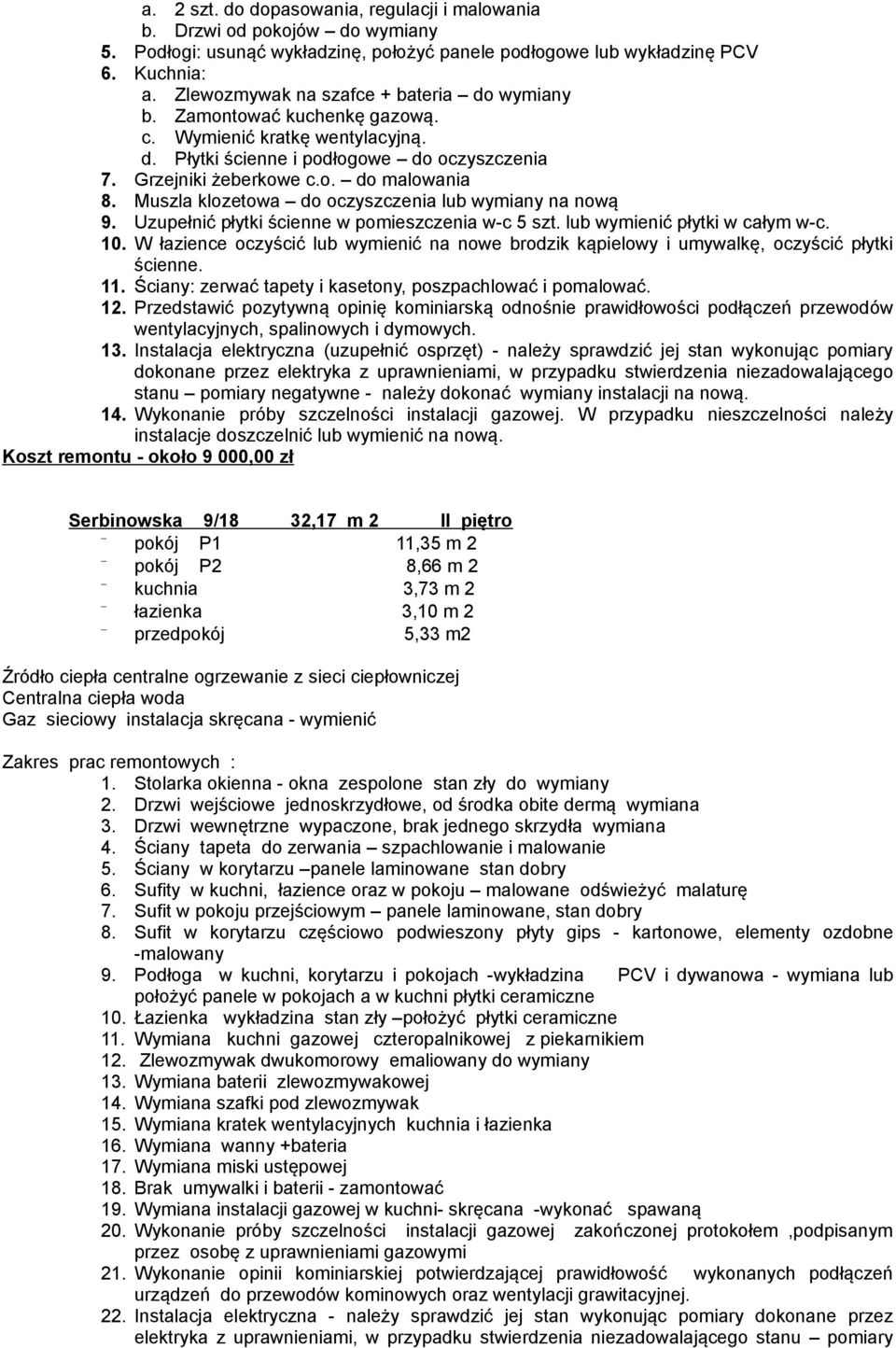 Muszla klozetowa do oczyszczenia lub wymiany na nową 9. Uzupełnić płytki ścienne w pomieszczenia w-c 5 szt. lub wymienić płytki w całym w-c. 10.