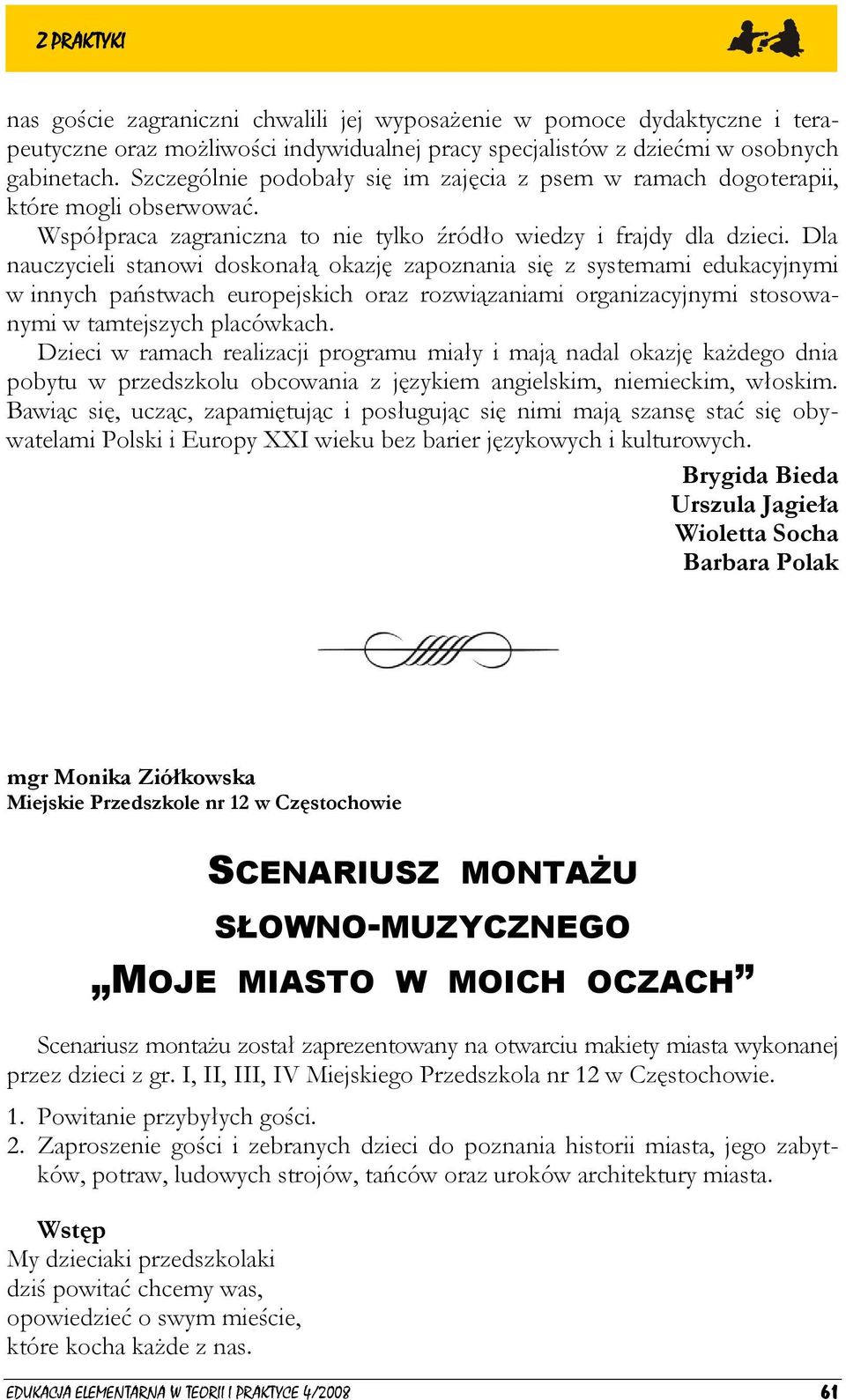 Dla nauczycieli stanowi doskonałą okazję zapoznania się z systemami edukacyjnymi w innych państwach europejskich oraz rozwiązaniami organizacyjnymi stosowanymi w tamtejszych placówkach.