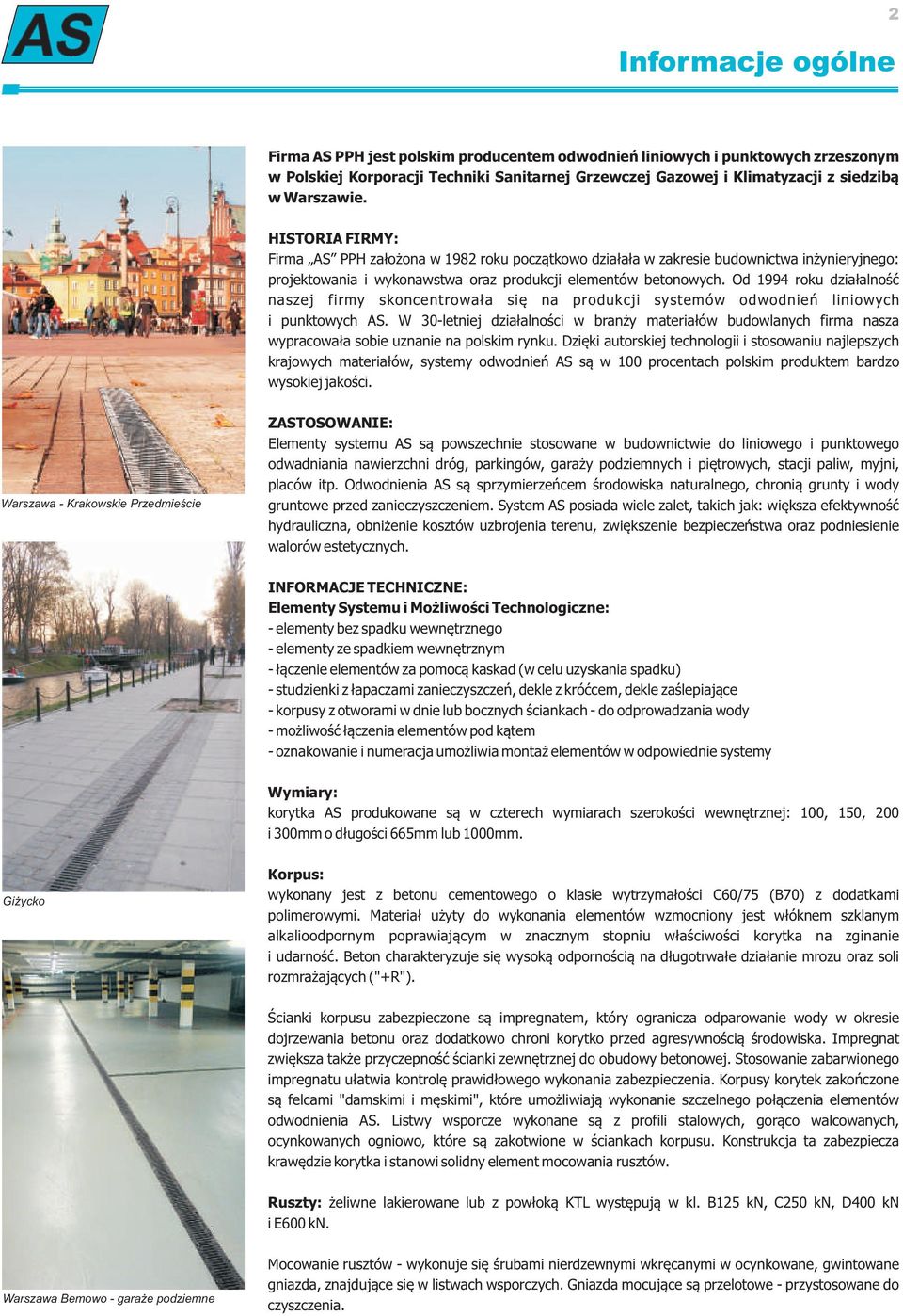 Od 1994 roku działalność naszej firmy skoncentrowała się na produkcji systemów odwodnień liniowych i punktowych AS.