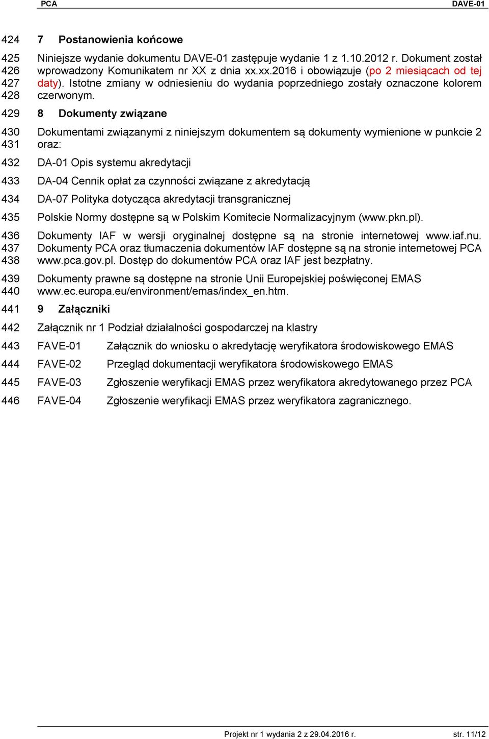 8 Dokumenty związane Dokumentami związanymi z niniejszym dokumentem są dokumenty wymienione w punkcie 2 oraz: DA-01 Opis systemu akredytacji DA-04 Cennik opłat za czynności związane z akredytacją