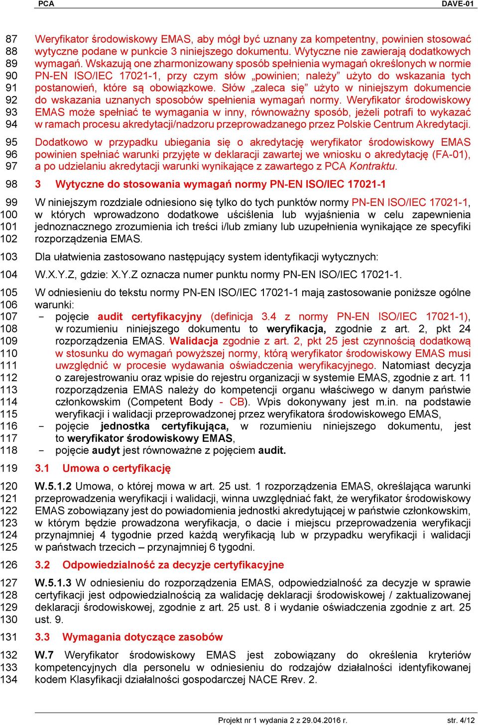 Wskazują one zharmonizowany sposób spełnienia wymagań określonych w normie PN-EN ISO/IEC 17021-1, przy czym słów powinien; należy użyto do wskazania tych postanowień, które są obowiązkowe.