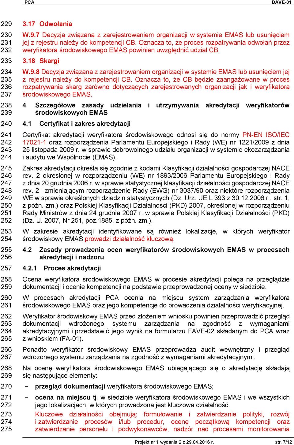 Oznacza to, że proces rozpatrywania odwołań przez weryfikatora środowiskowego EMAS powinien uwzględnić udział CB. 3.18 Skargi W.9.