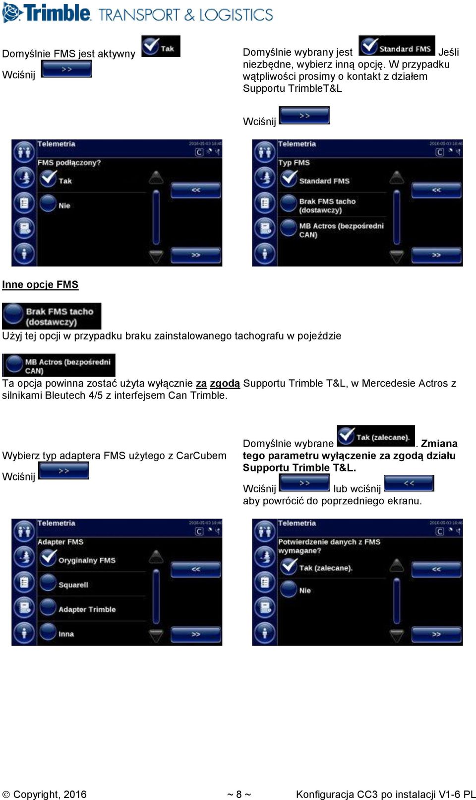 pojeździe Ta opcja powinna zostać użyta wyłącznie za zgodą Supportu Trimble T&L, w Mercedesie Actros z silnikami Bleutech 4/5 z interfejsem Can Trimble.