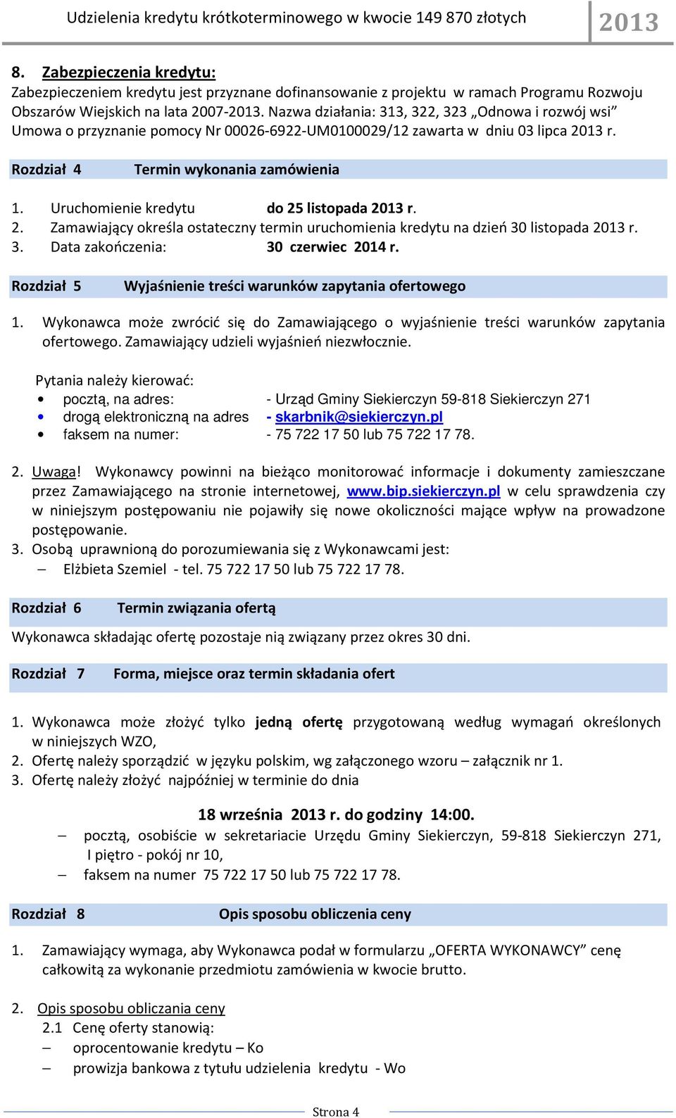 Uruchomienie kredytu do 25 listopada r. 2. Zamawiający określa ostateczny termin uruchomienia kredytu na dzień 30 listopada r. 3. Data zakończenia: 30 czerwiec 2014 r.