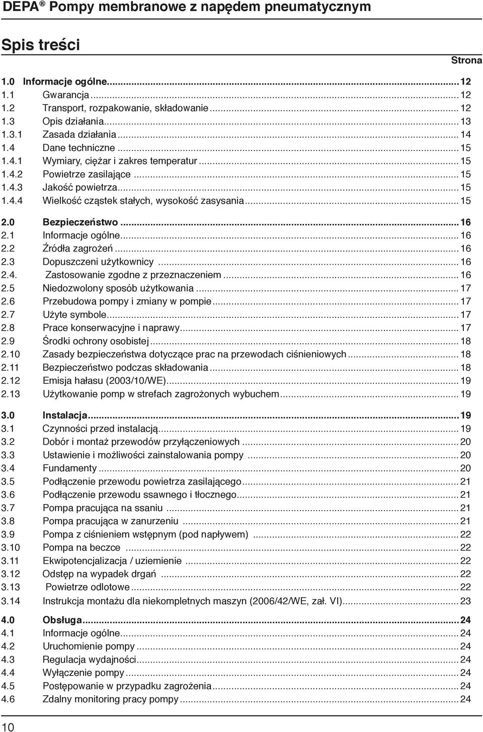 0 Bezpieczeństwo...16 2.1 Informacje ogólne...16 2.2 Źródła zagrożeń...16 2.3 Dopuszczeni użytkownicy...16 2.4. Zastosowanie zgodne z przeznaczeniem...16 2.5 Niedozwolony sposób użytkowania...17 2.