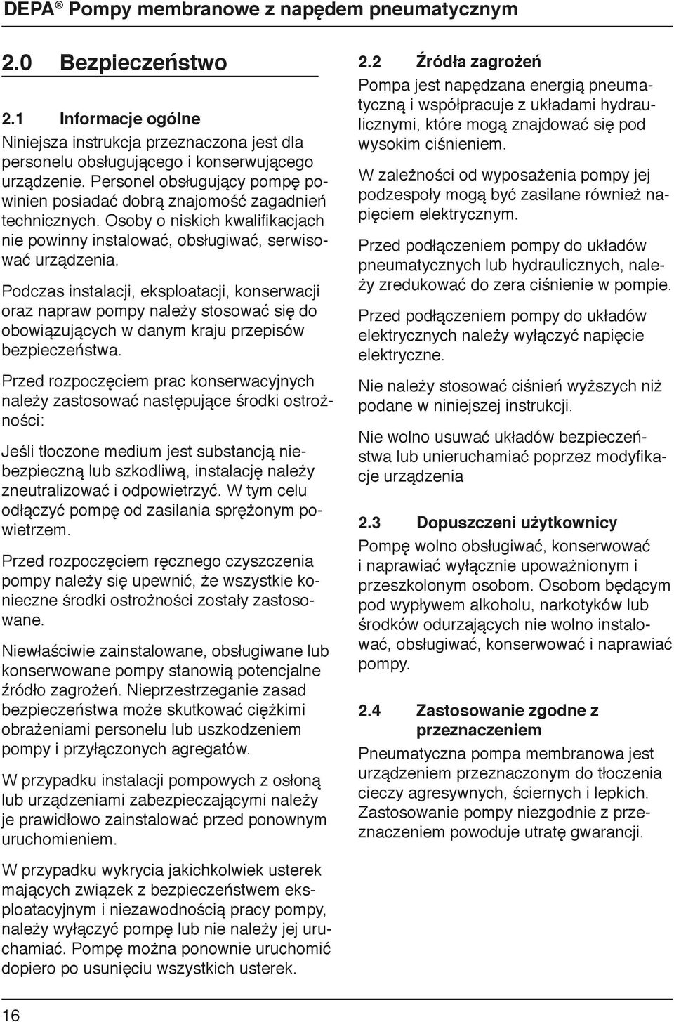 Podczas instalacji, eksploatacji, konserwacji oraz napraw pompy należy stosować się do obowiązujących w danym kraju przepisów bezpieczeństwa.