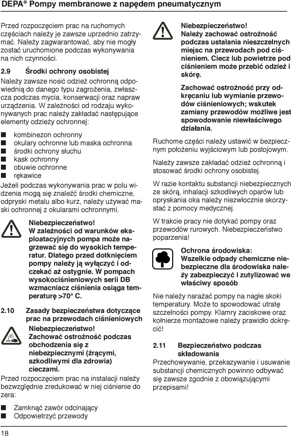 W zależności od rodzaju wykonywanych prac należy zakładać następujące elementy odzieży ochronnej: kombinezon ochronny okulary ochronne lub maska ochronna środki ochrony słuchu kask ochronny obuwie