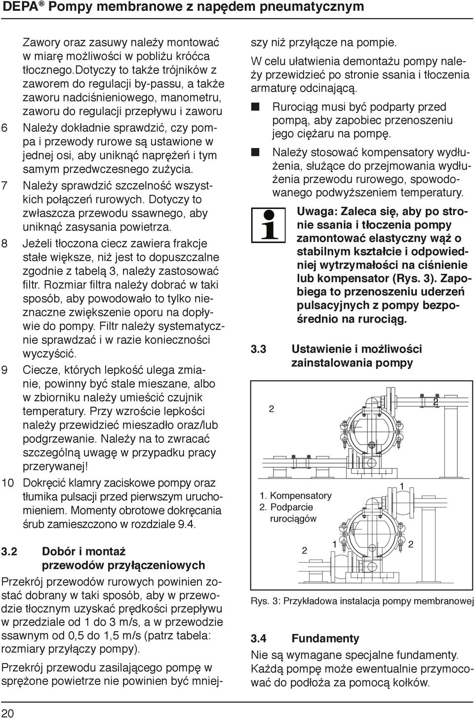 rurowe są ustawione w jednej osi, aby uniknąć naprężeń i tym samym przedwczesnego zużycia. 7 Należy sprawdzić szczelność wszystkich połączeń rurowych.
