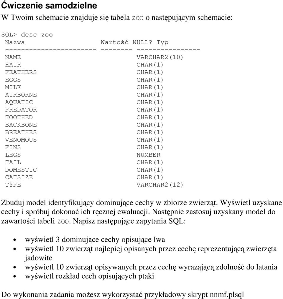 TYPE VARCHAR2(12) Zbuduj model identyfikujący dominujące cechy w zbiorze zwierząt. Wyświetl uzyskane cechy i spróbuj dokonać ich ręcznej ewaluacji.