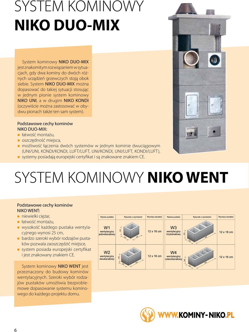 Podstawowe cechy kominów NIKO DUO-MIX: łatwość montażu, oszczędność miejsca, możliwość łączenia dwóch systemów w jednym kominie dwuciągowym (UNI/UNI, KONDI/KONDI, LUFT/LUFT, UNI/KONDI, UNI/LUFT,