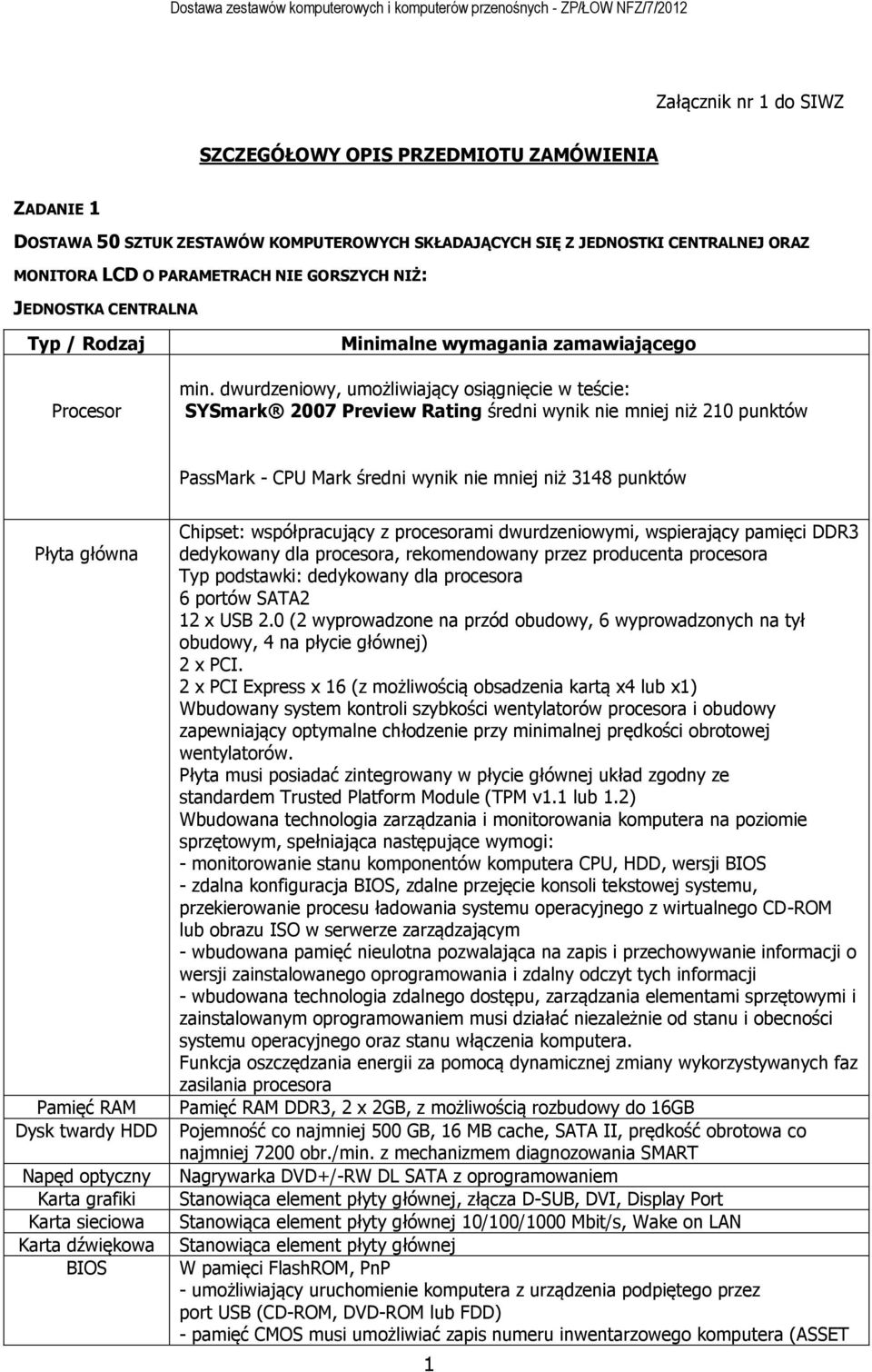 dwurdzeniowy, umożliwiający osiągnięcie w teście: SYSmark 2007 Preview Rating średni wynik nie mniej niż 210 punktów PassMark - CPU Mark średni wynik nie mniej niż 3148 punktów Płyta główna Pamięć