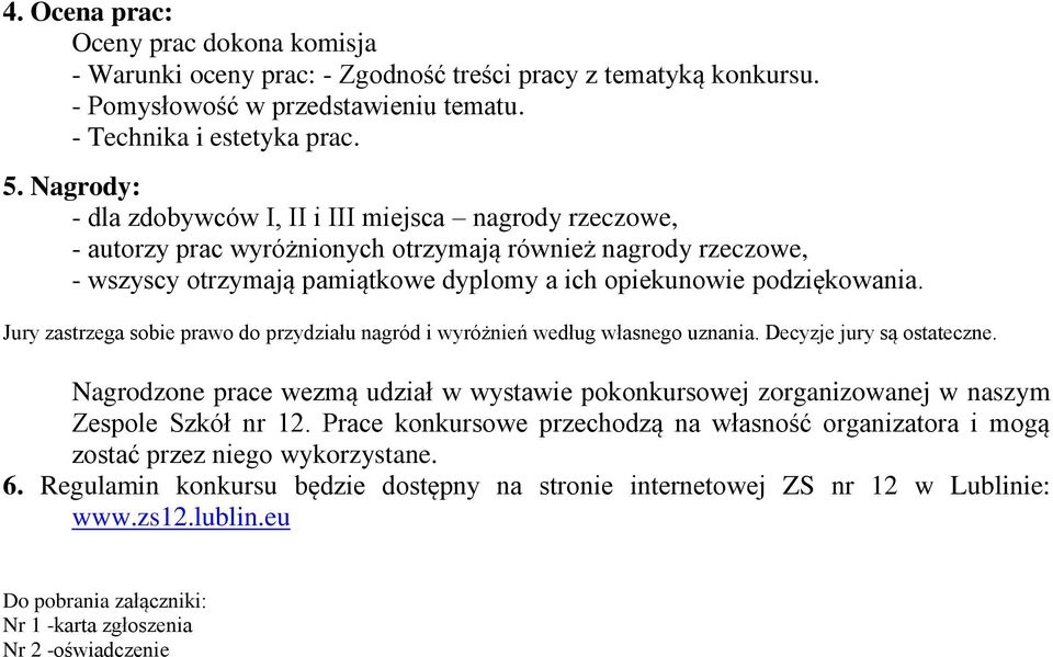 Jury zastrzega sobie prawo do przydziału nagród i wyróżnień według własnego uznania. Decyzje jury są ostateczne.