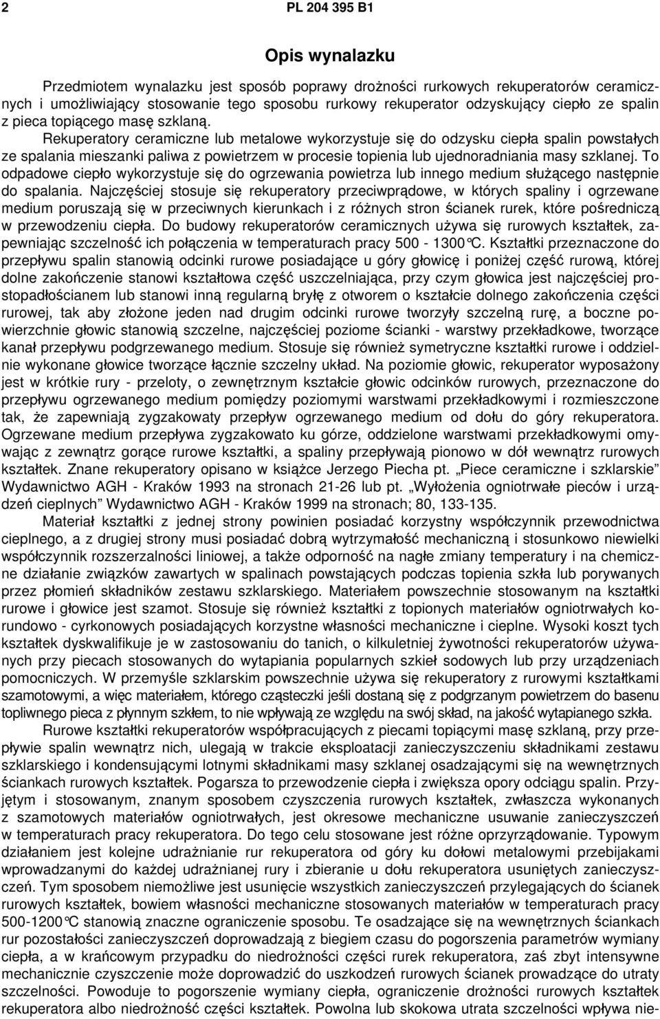 Rekuperatory ceramiczne lub metalowe wykorzystuje się do odzysku ciepła spalin powstałych ze spalania mieszanki paliwa z powietrzem w procesie topienia lub ujednoradniania masy szklanej.