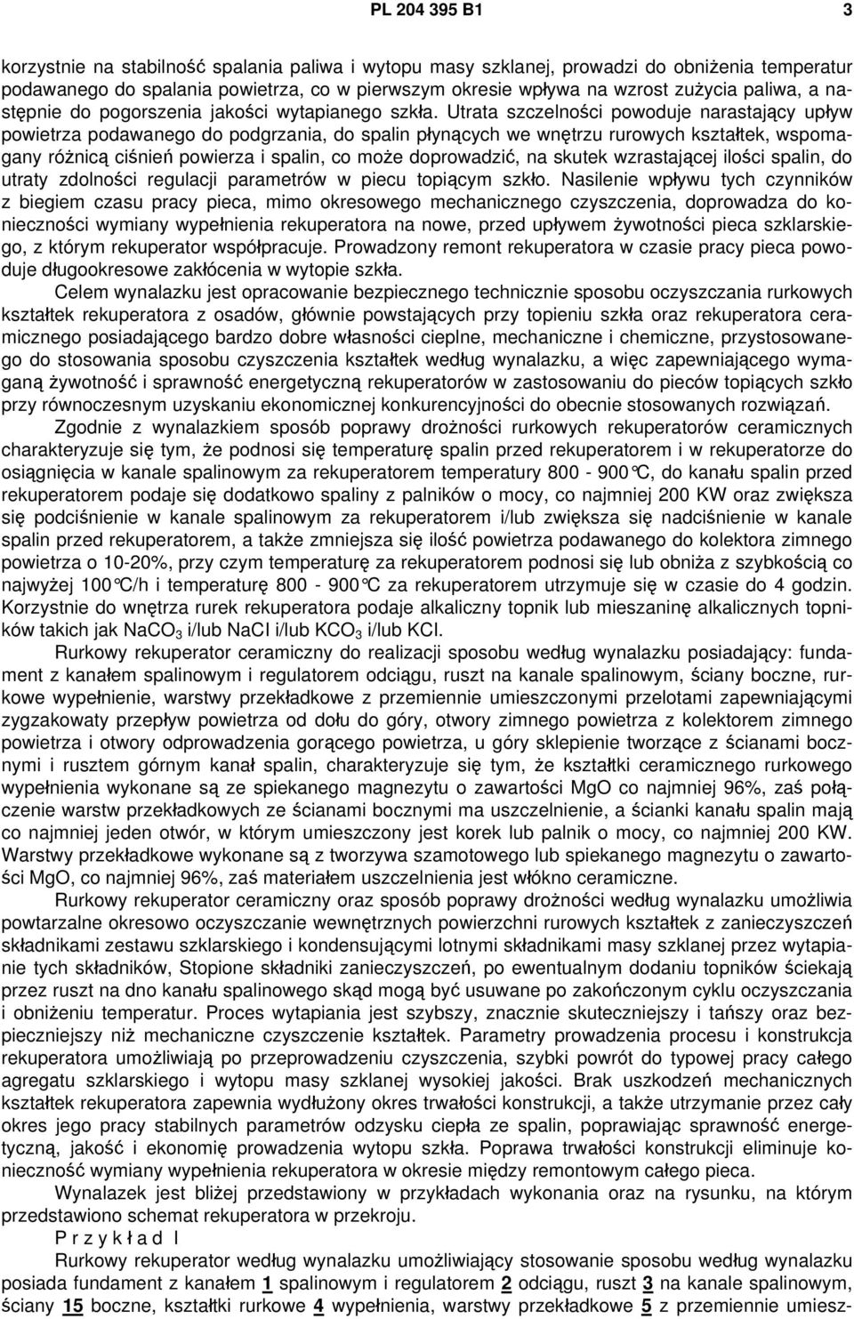 Utrata szczelności powoduje narastający upływ powietrza podawanego do podgrzania, do spalin płynących we wnętrzu rurowych kształtek, wspomagany różnicą ciśnień powierza i spalin, co może doprowadzić,