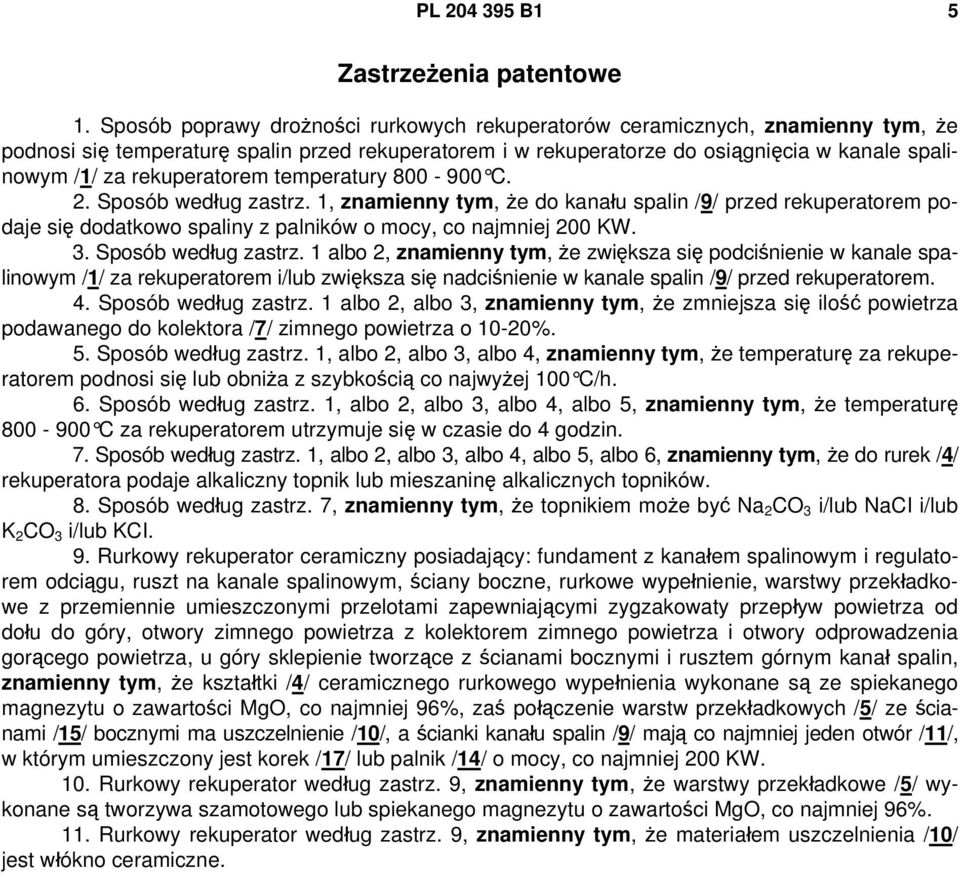 rekuperatorem temperatury 800-900 C. 2. Sposób według zastrz. 1, znamienny tym, że do kanału spalin /9/ przed rekuperatorem podaje się dodatkowo spaliny z palników o mocy, co najmniej 200 KW. 3.