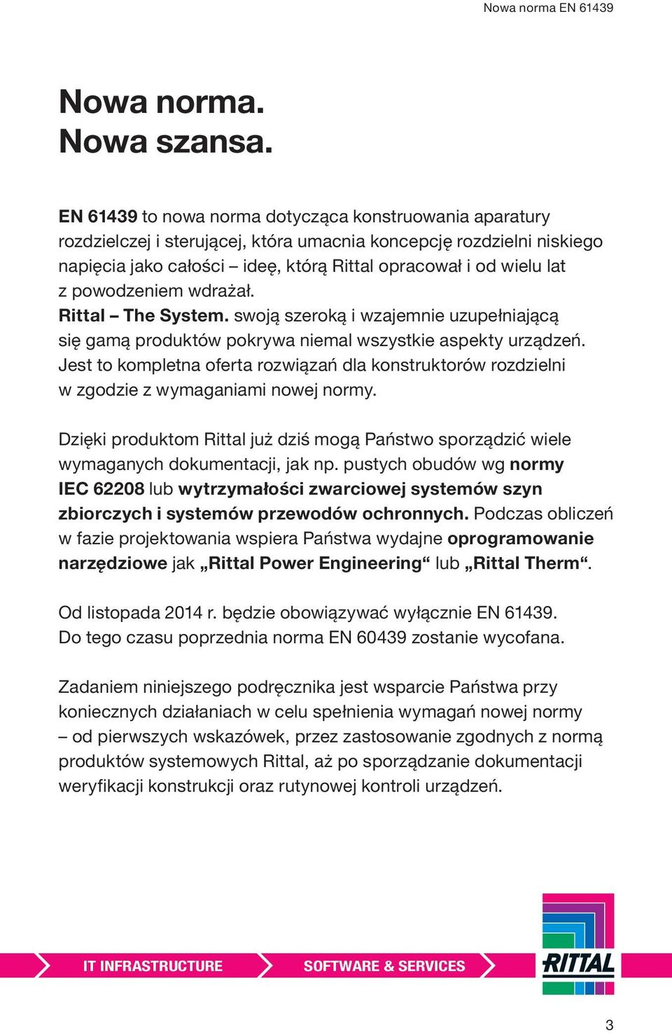 powodzeniem wdrażał. Rittal The System. swoją szeroką i wzajemnie uzupełniającą się gamą produktów pokrywa niemal wszystkie aspekty urządzeń.