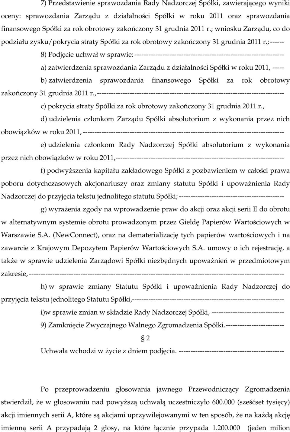 ; ------ 8) Podjęcie uchwał w sprawie: ---------------------------------------------------------------- a) zatwierdzenia sprawozdania Zarządu z działalności Spółki w roku 2011, ----- b) zatwierdzenia