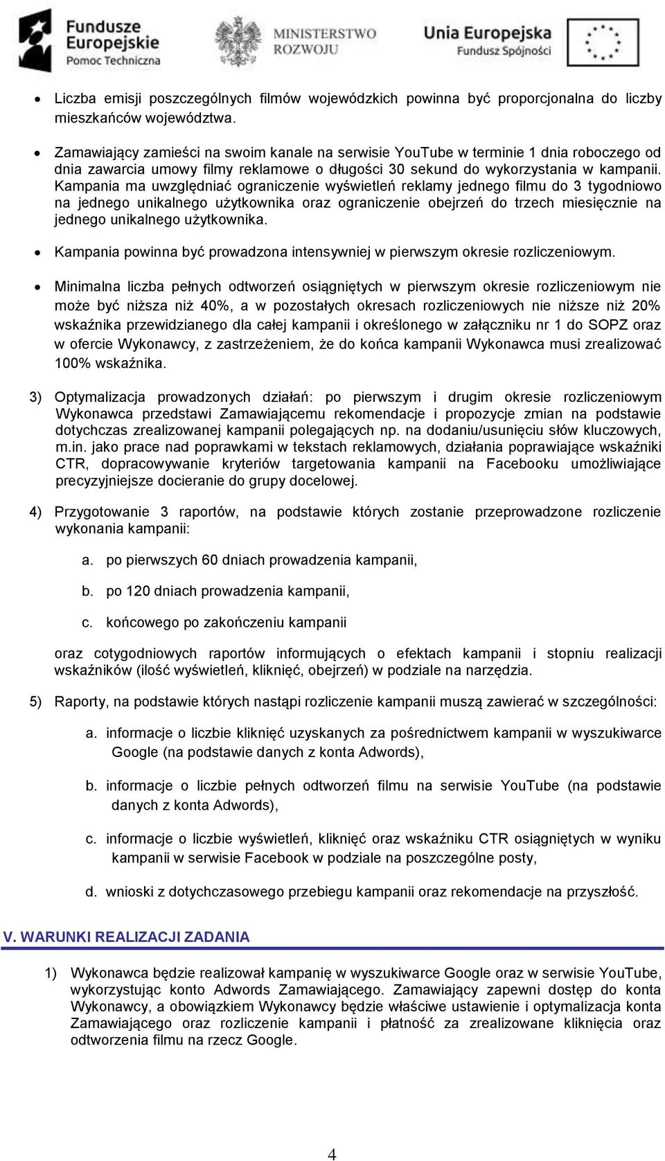 Kampania ma uwzględniać ograniczenie wyświetleń reklamy jednego filmu do 3 tygodniowo na jednego unikalnego użytkownika oraz ograniczenie obejrzeń do trzech miesięcznie na jednego unikalnego