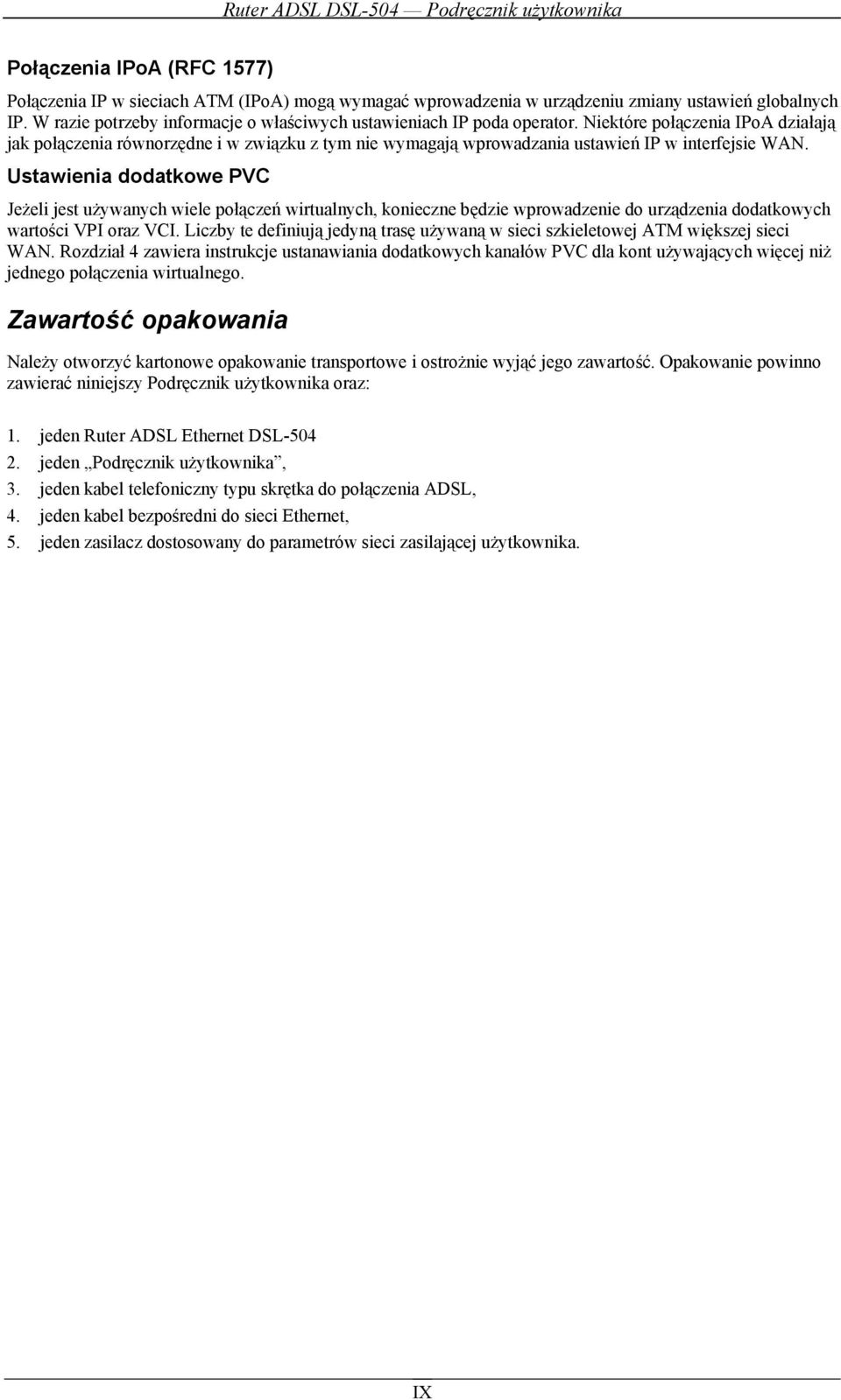 Niektóre połączenia IPoA działają jak połączenia równorzędne i w związku z tym nie wymagają wprowadzania ustawień IP w interfejsie WAN.