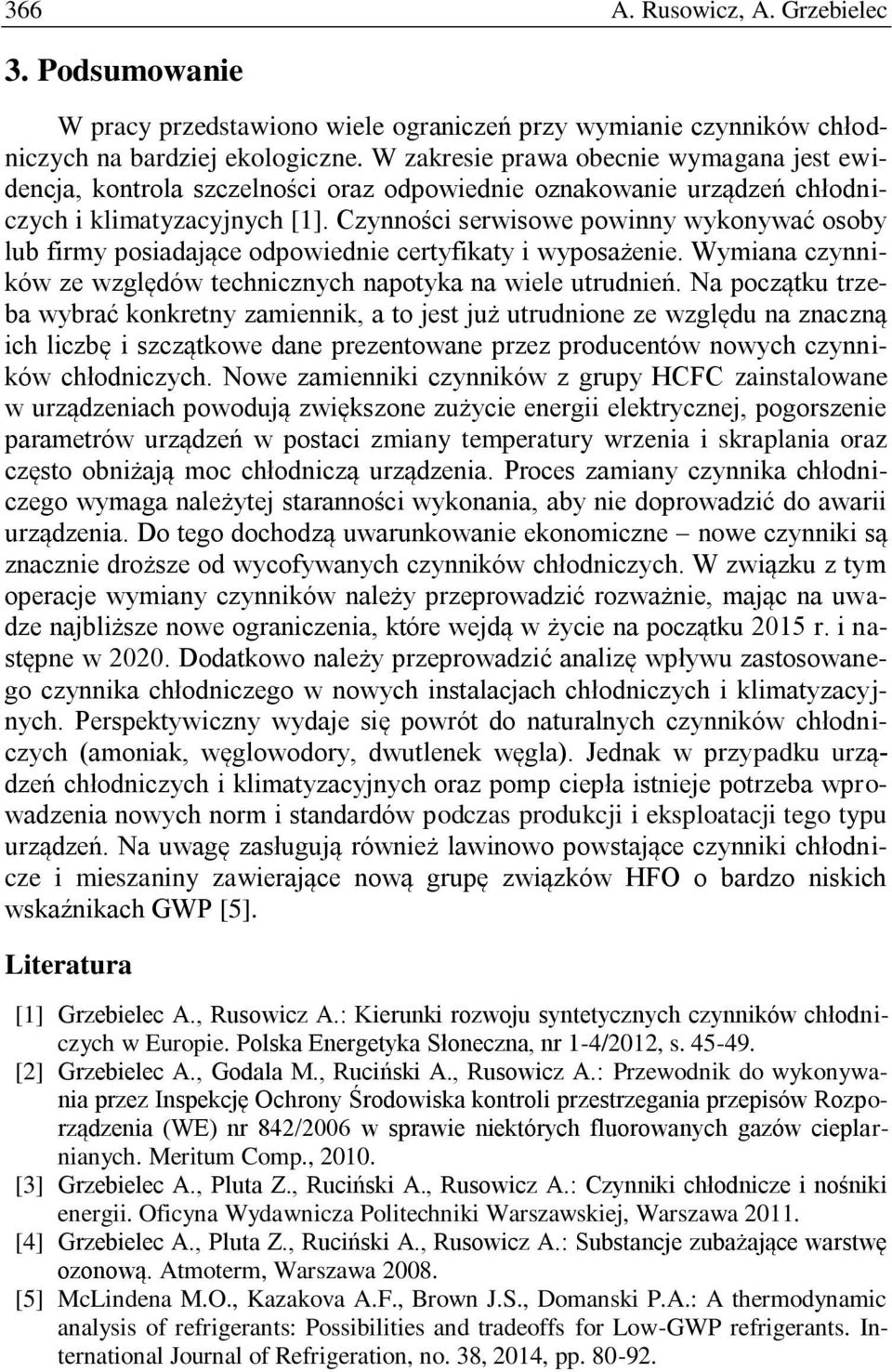 Czynności serwisowe powinny wykonywać osoby lub firmy posiadające odpowiednie certyfikaty i wyposażenie. Wymiana czynników ze względów technicznych napotyka na wiele utrudnień.