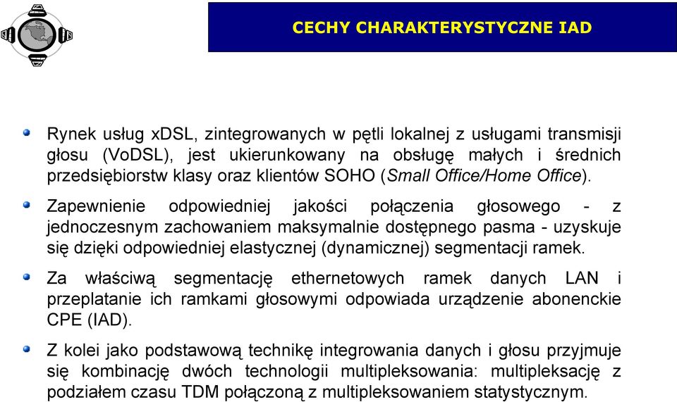 Zapewnienie odpowiedniej jakości połączenia głosowego - z jednoczesnym zachowaniem maksymalnie dostępnego pasma - uzyskuje się dzięki odpowiedniej elastycznej (dynamicznej) segmentacji ramek.