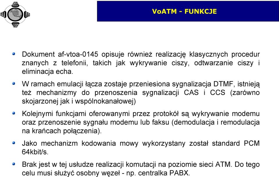 Kolejnymi funkcjami oferowanymi przez protokół są wykrywanie modemu oraz przenoszenie sygnału modemu lub faksu (demodulacja i remodulacja na krańcach połączenia).