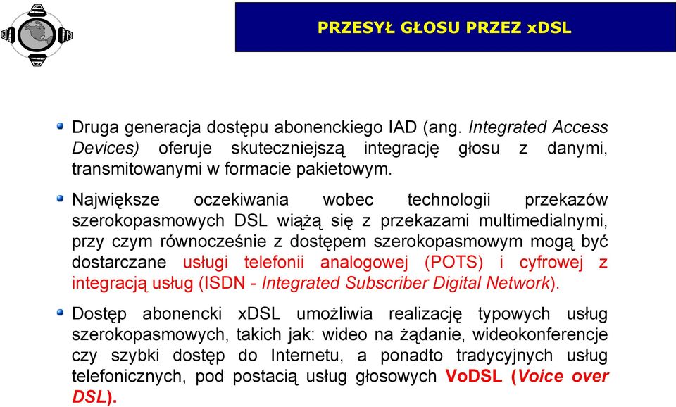 Największe oczekiwania wobec technologii przekazów szerokopasmowych DSL wiążą się z przekazami multimedialnymi, przy czym równocześnie z dostępem szerokopasmowym mogą być dostarczane