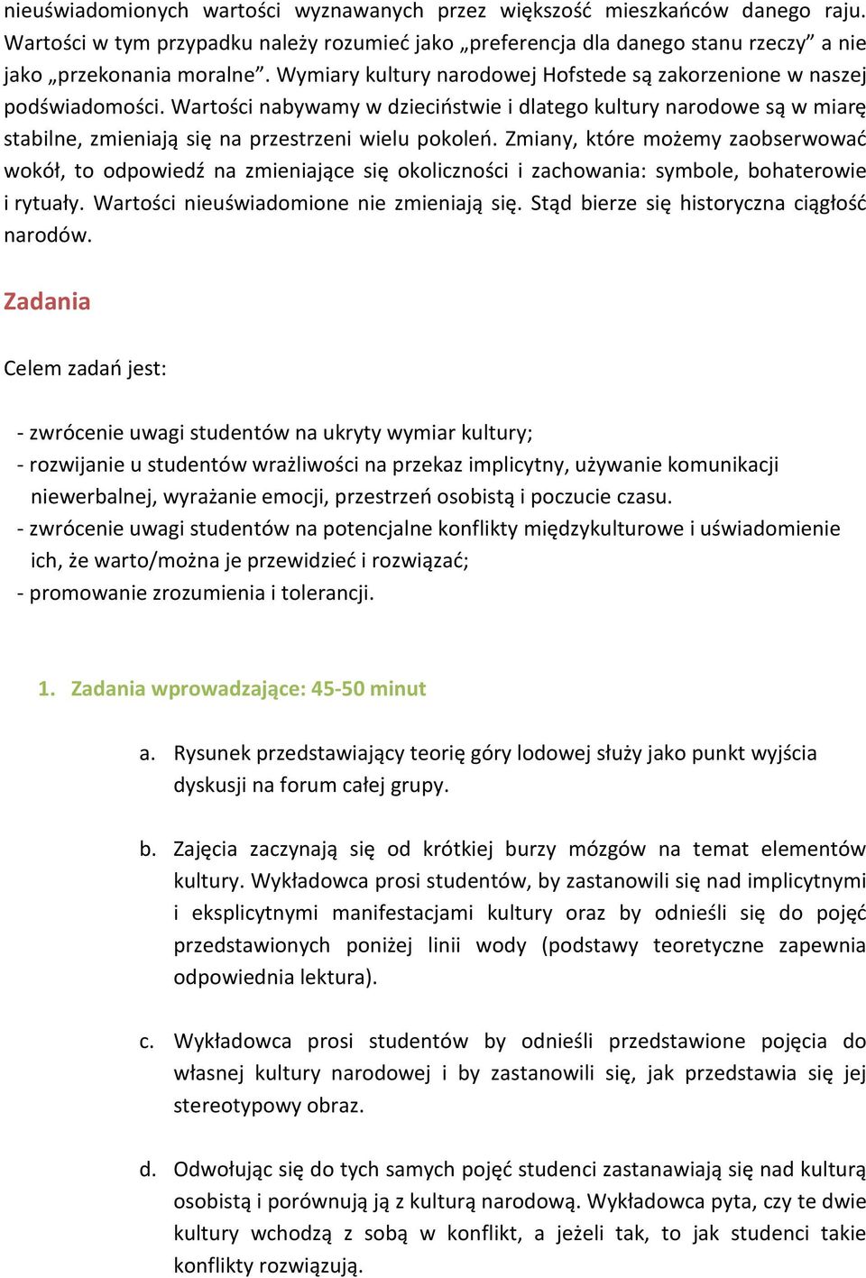 Zmiany, które możemy zaobserwować wokół, to odpowiedź na zmieniające się okoliczności i zachowania: symbole, bohaterowie i rytuały. Wartości nieuświadomione nie zmieniają się.