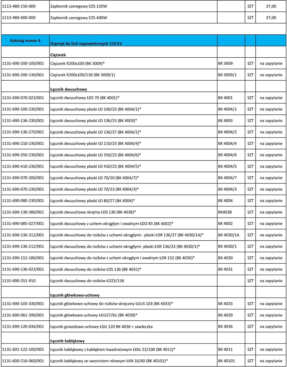 70 (BK 4001)* BK 4001 SZT na zapytanie 1131-690-100-230/001 Łącznik dwuuchowy płaski ŁD 100/23 (BK 4004/1)* BK 4004/1 SZT na zapytanie 1131-690-136-230/001 Łącznik dwuuchowy płaski ŁD 136/23 (BK