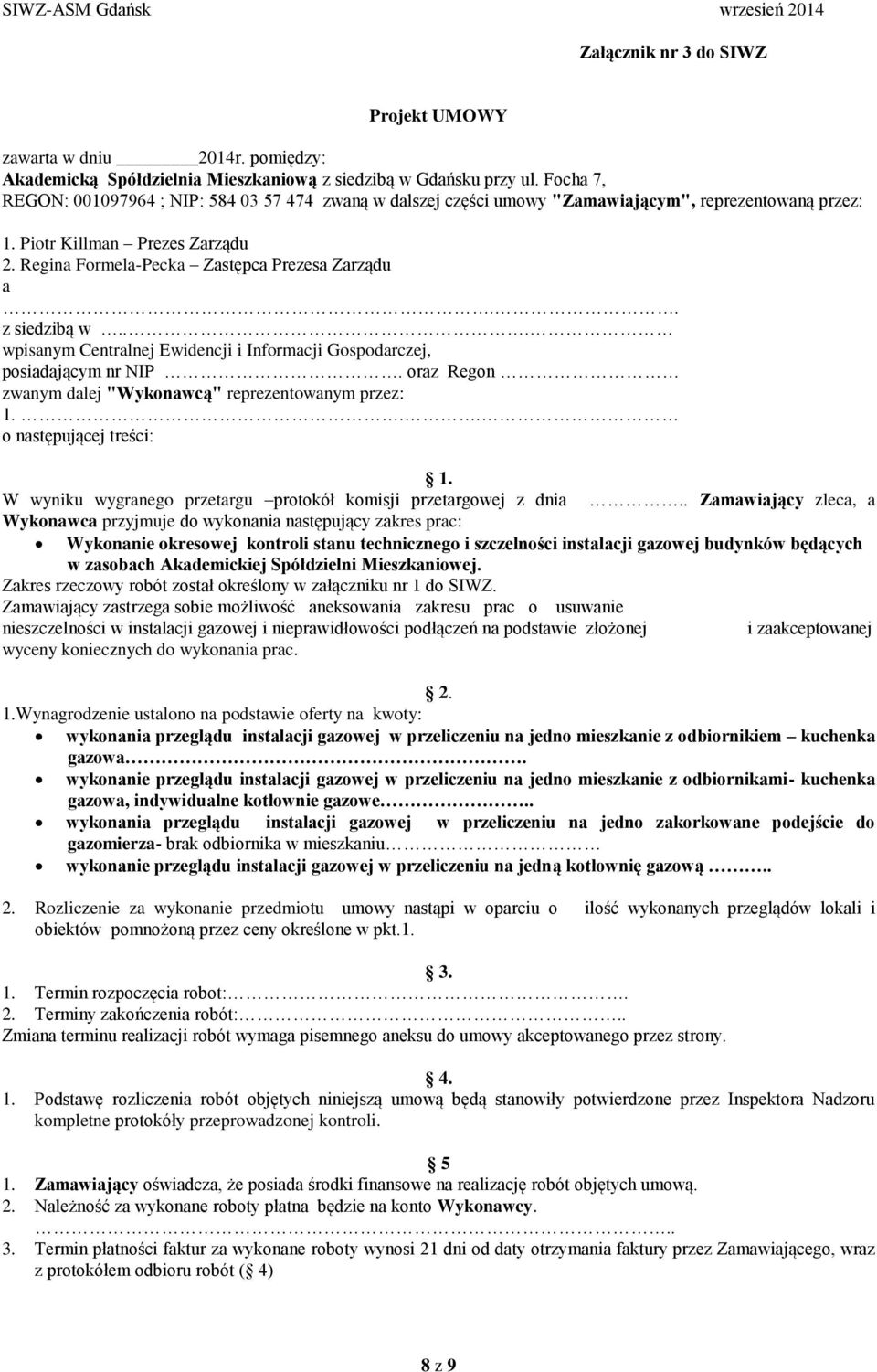 . z siedzibą w... wpisanym Centralnej Ewidencji i Informacji Gospodarczej, posiadającym nr NIP. oraz Regon zwanym dalej "Wykonawcą" reprezentowanym przez: 1... o następującej treści: 1.