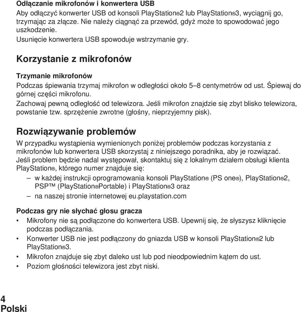 Korzystanie z mikrofonów Trzymanie mikrofonów Podczas śpiewania trzymaj mikrofon w odległości około 5 8 centymetrów od ust. Śpiewaj do górnej części mikrofonu. Zachowaj pewną odległość od telewizora.