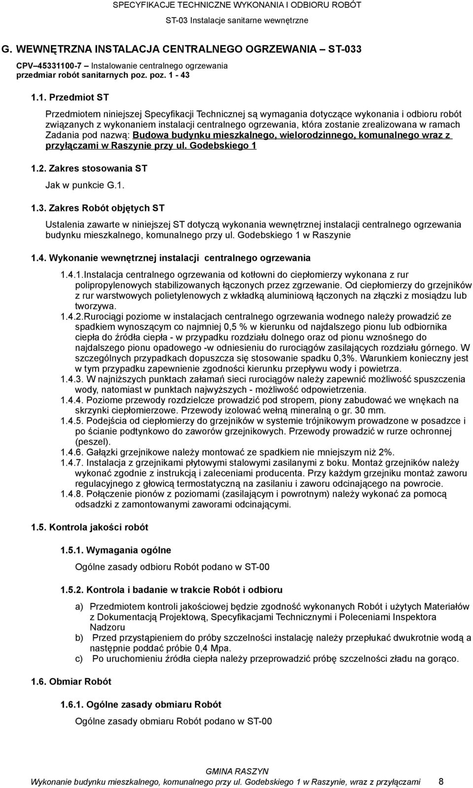43 1.1. Przedmiot ST Przedmiotem niniejszej Specyfikacji Technicznej są wymagania dotyczące wykonania i odbioru robót związanych z wykonaniem instalacji centralnego ogrzewania, która zostanie