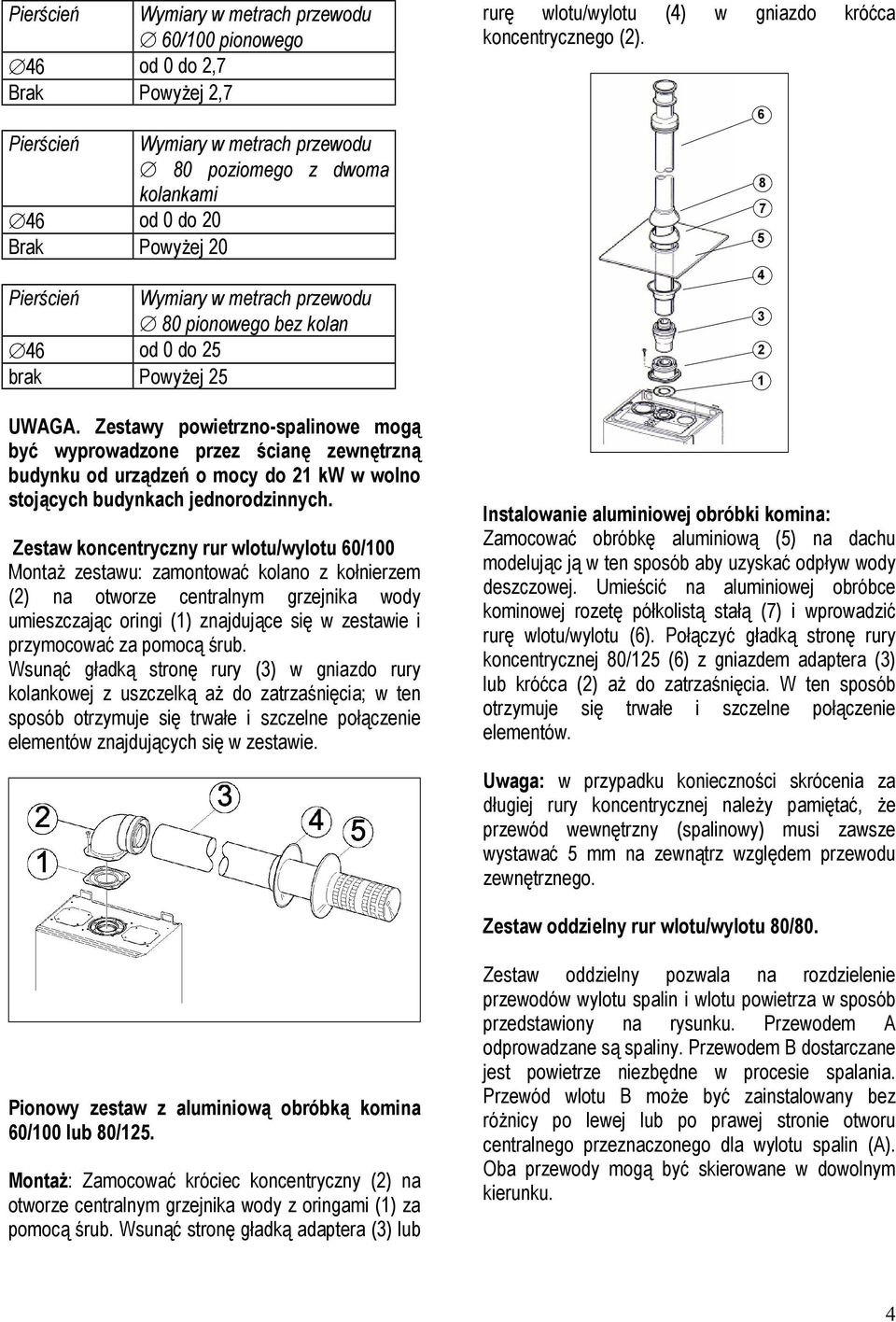 Zestawy powietrzno-spalinowe mogą być wyprowadzone przez ścianę zewnętrzną budynku od urządzeń o mocy do 21 kw w wolno stojących budynkach jednorodzinnych.