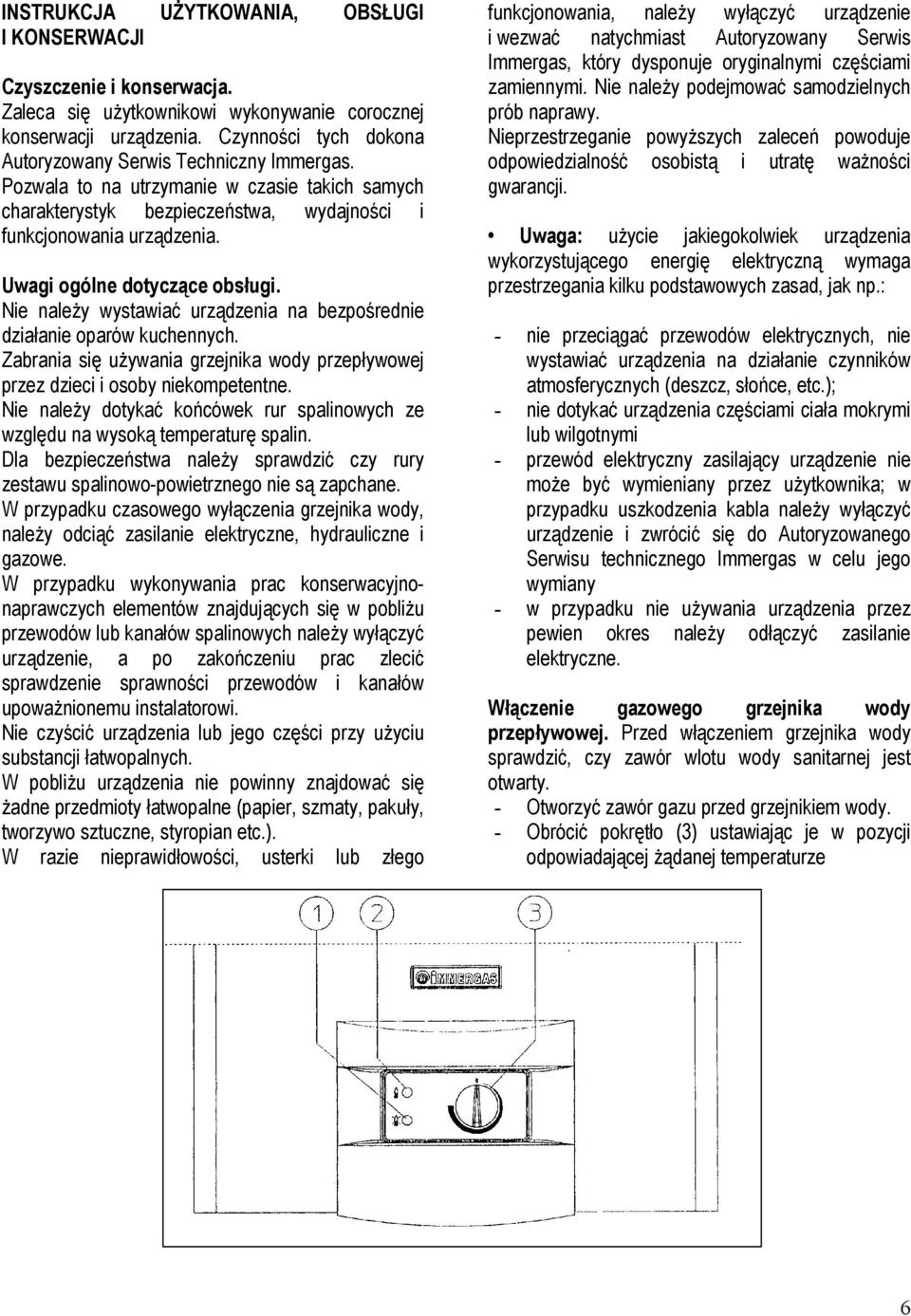 Uwagi ogólne dotyczące obsługi. Nie należy wystawiać urządzenia na bezpośrednie działanie oparów kuchennych. Zabrania się używania grzejnika wody przepływowej przez dzieci i osoby niekompetentne.