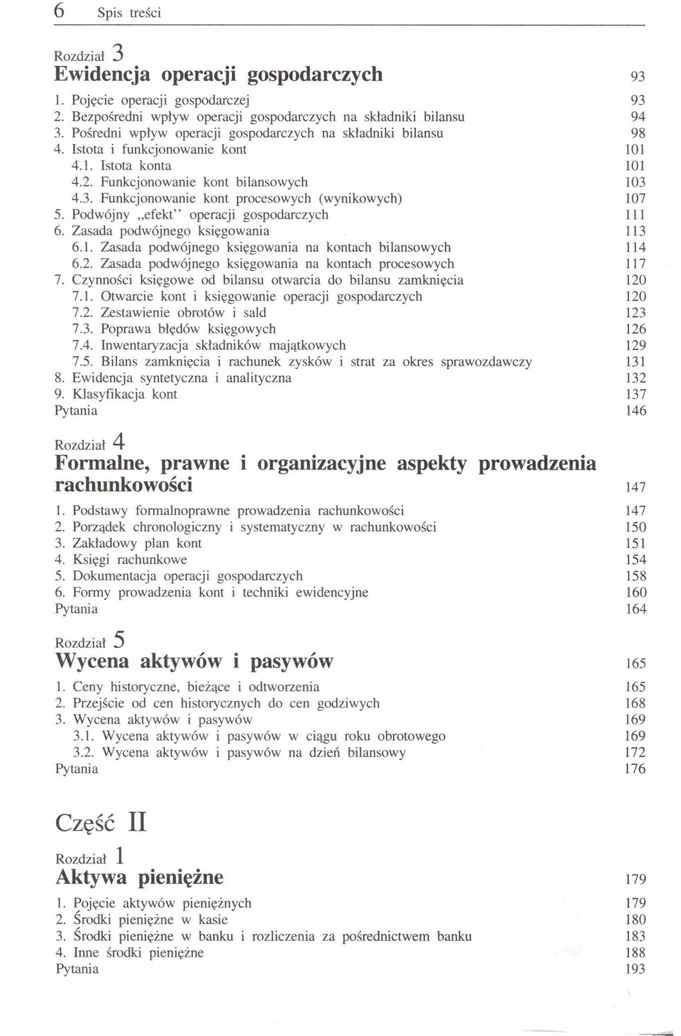 4.3. Funkcjonowanie kont procesowych (wynikowych) 107 5. Podwójny "efekt" operacji gospodarczych 111 6. Zasada podwójnego księgowania 113 6.1. Zasada podwójnego księgowania na kontach bilansowych 114 6.