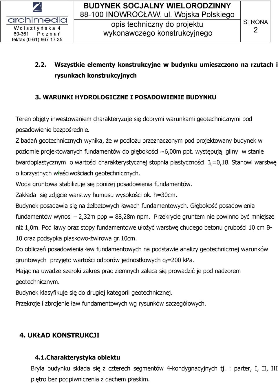 Z badań geotechnicznych wynika, że w podłożu przeznaczonym pod projektowany budynek w poziomie projektowanych fundamentów do głębokości ~6,00m ppt.