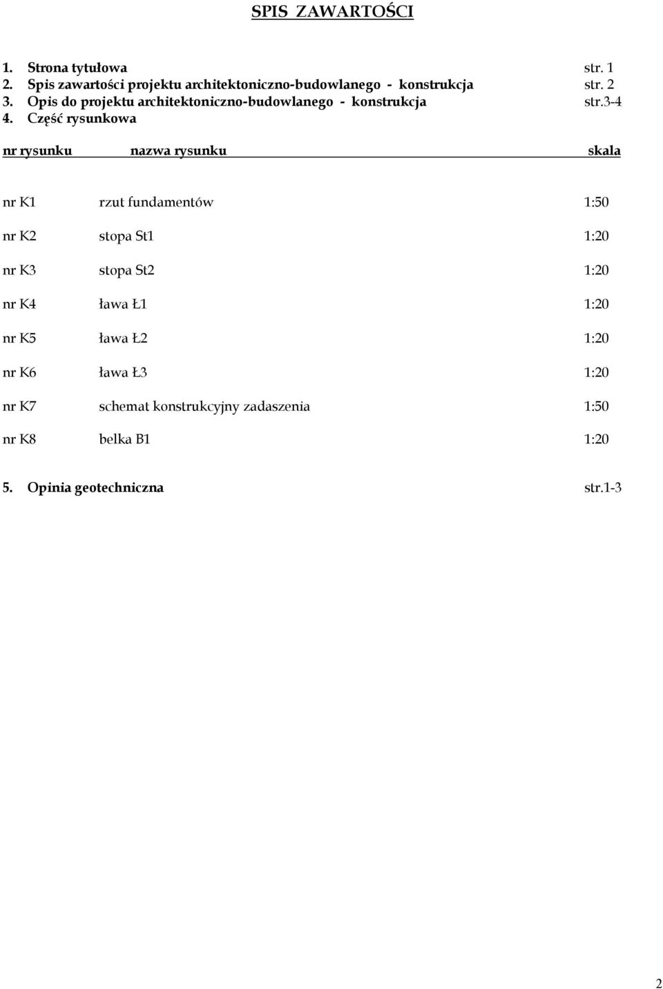 Część rysunkowa nr rysunku nazwa rysunku skala nr K1 rzut fundamentów 1:50 nr K2 stopa St1 1:20 nr K3 stopa St2 1:20