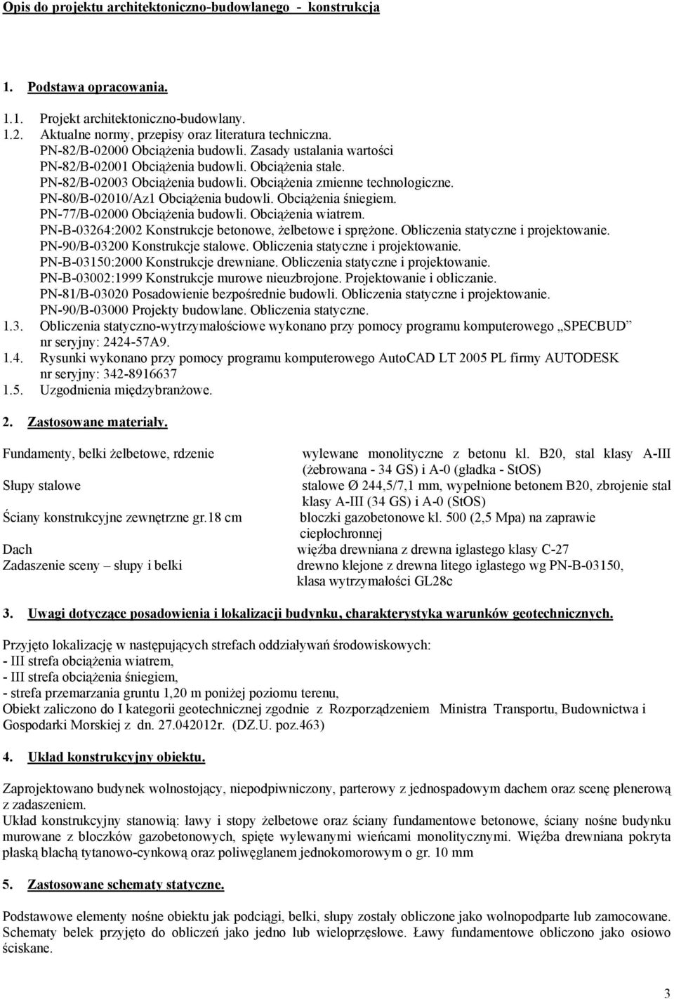 PN-80/B-02010/Az1 ObciąŜenia budowli. ObciąŜenia śniegiem. PN-77/B-02000 ObciąŜenia budowli. ObciąŜenia wiatrem. PN-B-03264:2002 Konstrukcje betonowe, Ŝelbetowe i spręŝone.