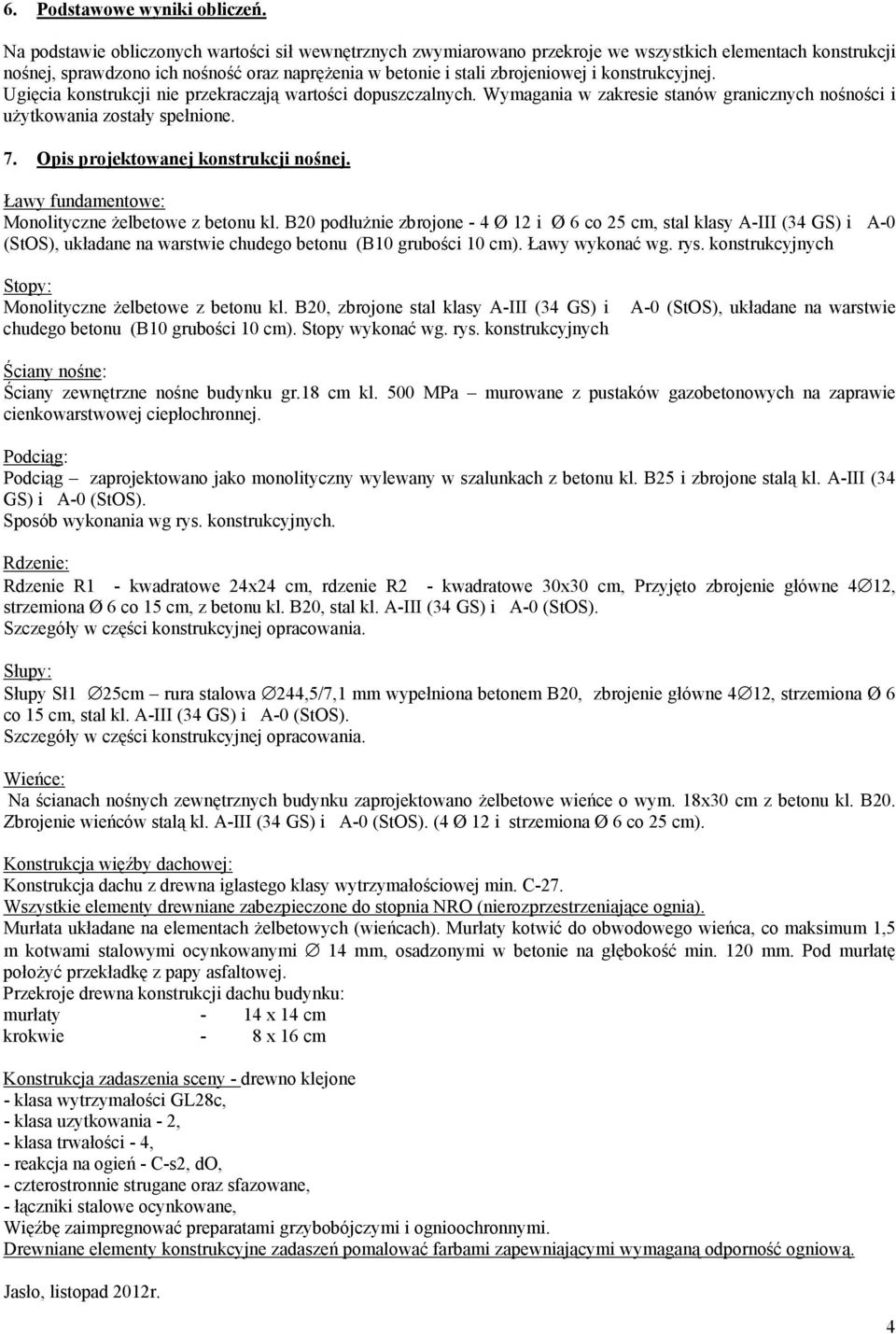 konstrukcyjnej. Ugięcia konstrukcji nie przekraczają wartości dopuszczalnych. Wymagania w zakresie stanów granicznych nośności i uŝytkowania zostały spełnione. 7.