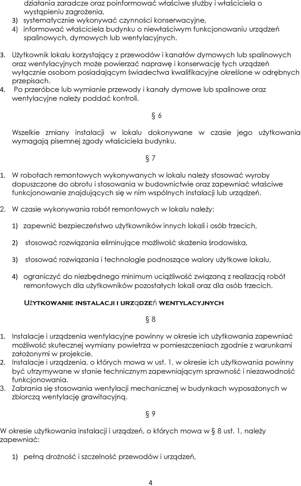 Użytkownik lokalu korzystający z przewodów i kanałów dymowych lub spalinowych oraz wentylacyjnych może powierzać naprawę i konserwację tych urządzeń wyłącznie osobom posiadającym świadectwa