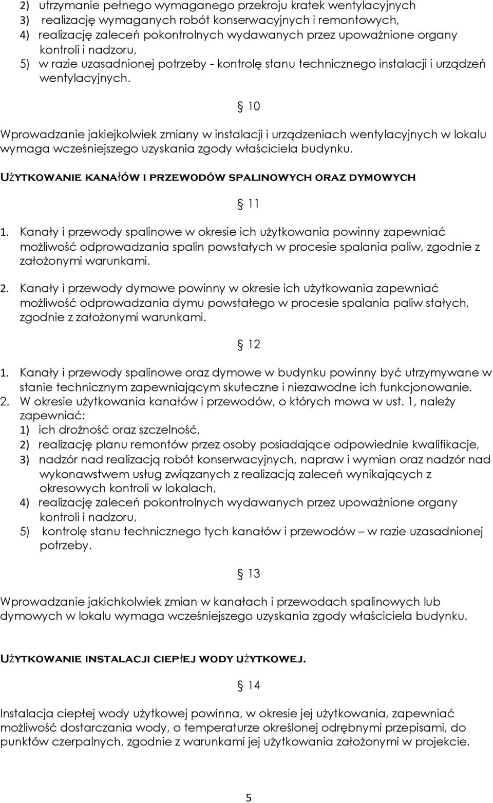 10 Wprowadzanie jakiejkolwiek zmiany w instalacji i urządzeniach wentylacyjnych w lokalu wymaga wcześniejszego uzyskania zgody właściciela budynku.