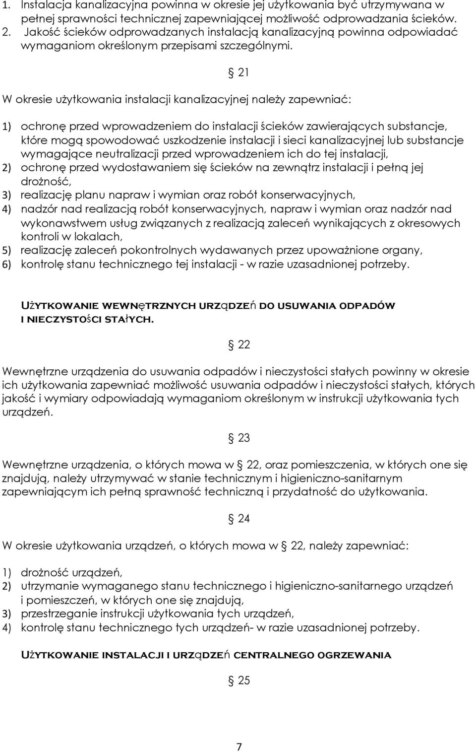 21 W okresie użytkowania instalacji kanalizacyjnej należy zapewniać: 1) ochronę przed wprowadzeniem do instalacji ścieków zawierających substancje, które mogą spowodować uszkodzenie instalacji i