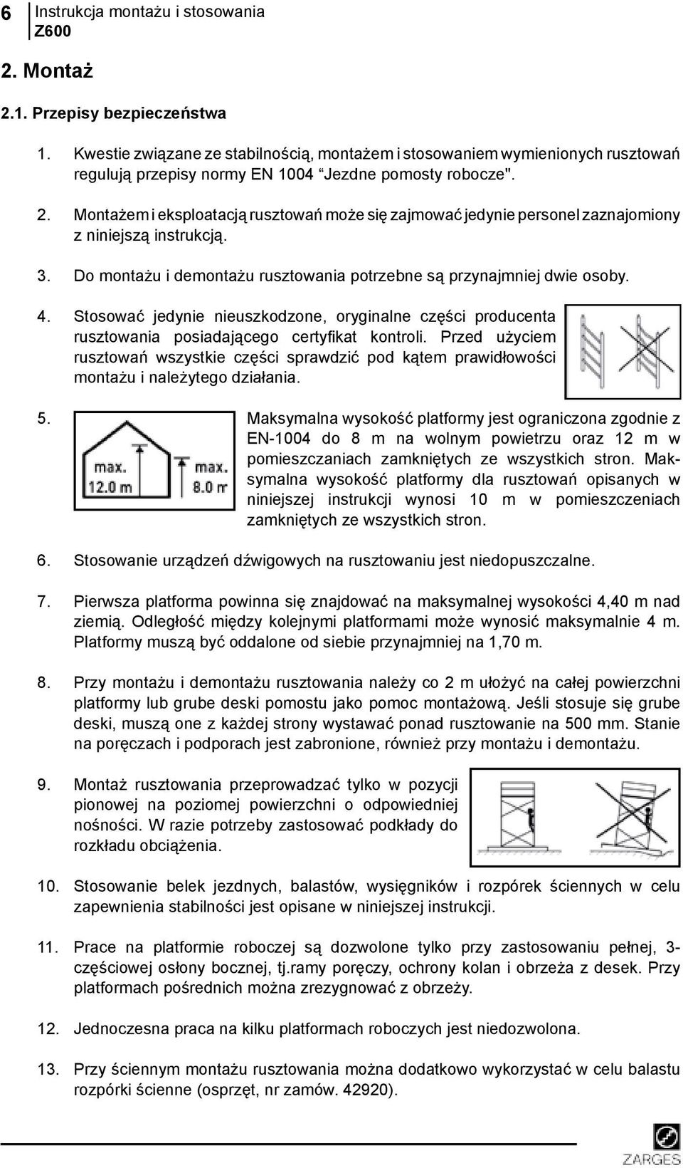 Montażem i eksploatacją rusztowań może się zajmować jedynie personel zaznajomiony z niniejszą instrukcją. 3. Do montażu i demontażu potrzebne są przynajmniej dwie osoby. 4.