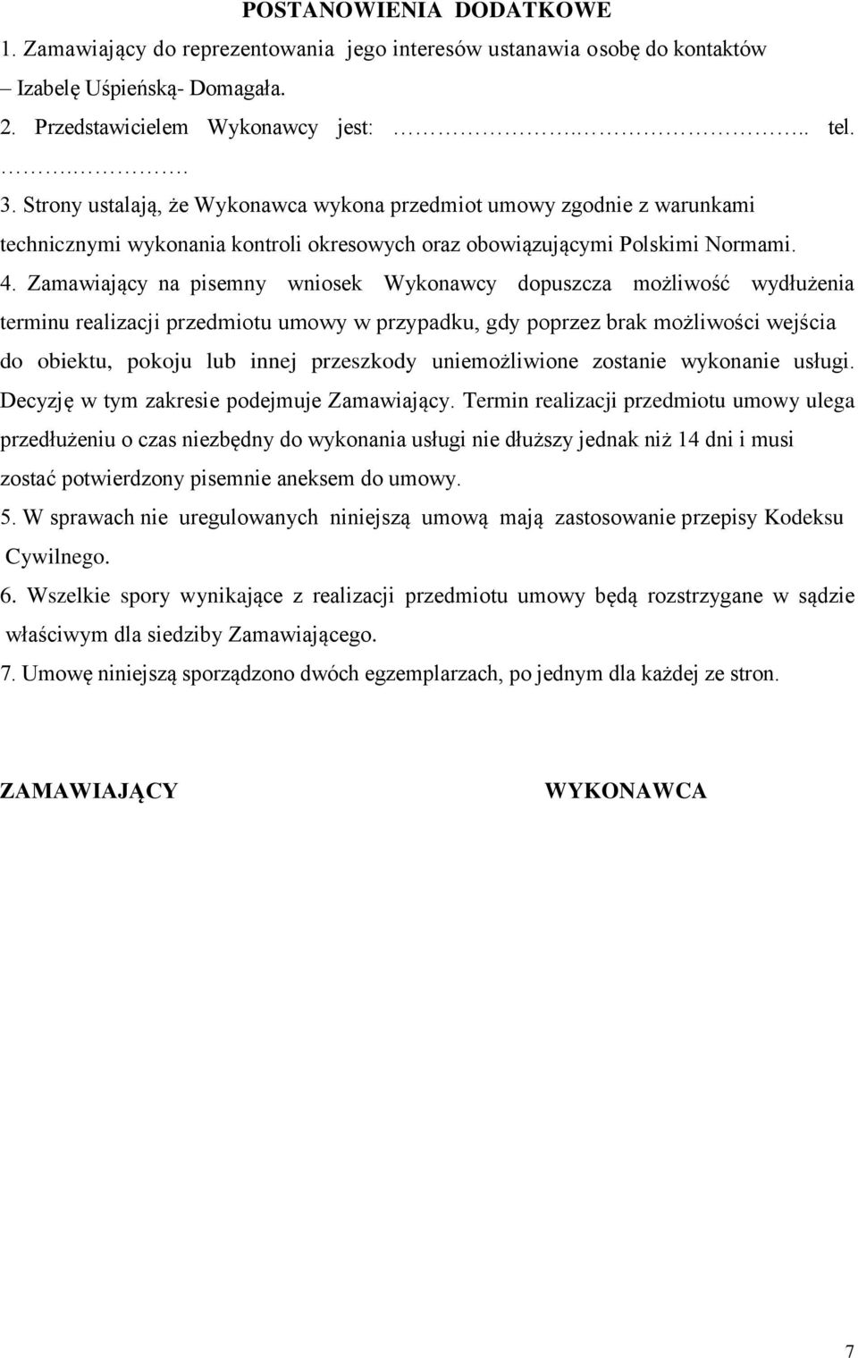 Zamawiający na pisemny wniosek Wykonawcy dopuszcza możliwość wydłużenia terminu realizacji przedmiotu umowy w przypadku, gdy poprzez brak możliwości wejścia do obiektu, pokoju lub innej przeszkody