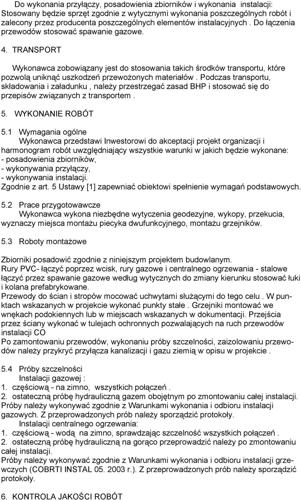 TRANSPORT Wykonawca zobowiązany jest do stosowania takich środków transportu, które pozwolą uniknąć uszkodzeń przewożonych materiałów.