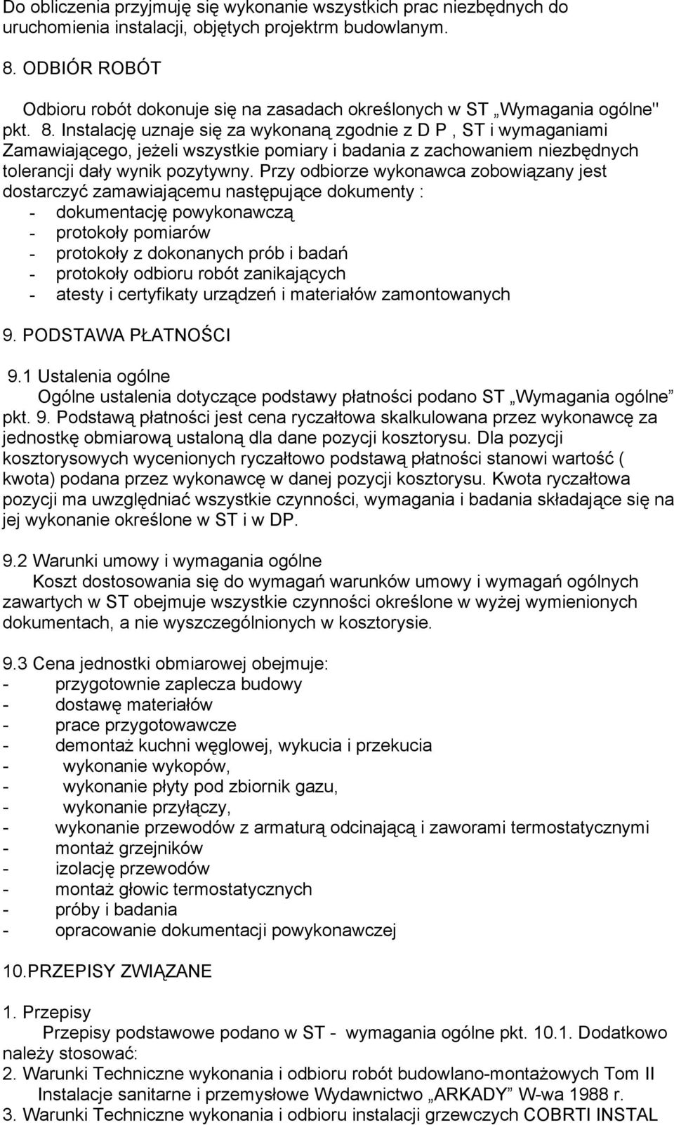 Instalację uznaje się za wykonaną zgodnie z D P, ST i wymaganiami Zamawiającego, jeżeli wszystkie pomiary i badania z zachowaniem niezbędnych tolerancji dały wynik pozytywny.