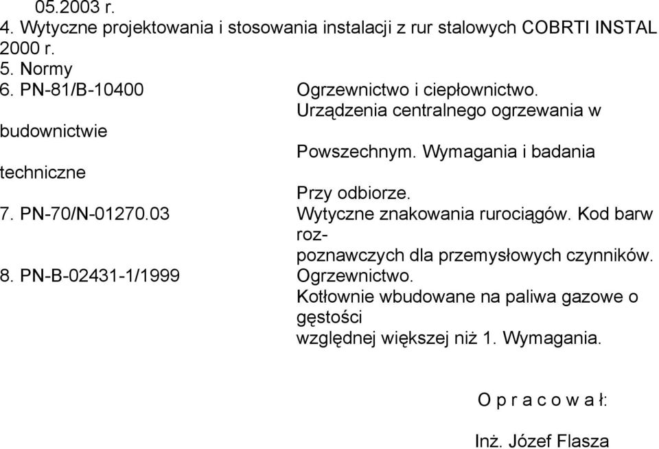 Wymagania i badania techniczne Przy odbiorze. 7. PN-70/N-01270.03 Wytyczne znakowania rurociągów.