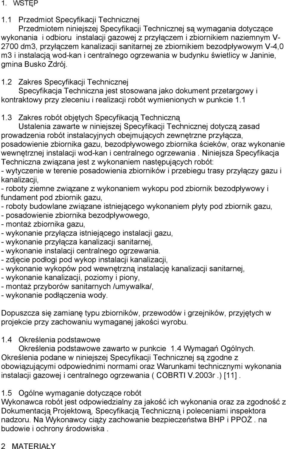 przyłączem kanalizacji sanitarnej ze zbiornikiem bezodpływowym V-4,0 m3 i instalacją wod-kan i centralnego ogrzewania w budynku świetlicy w Janinie, gmina Busko Zdrój. 1.